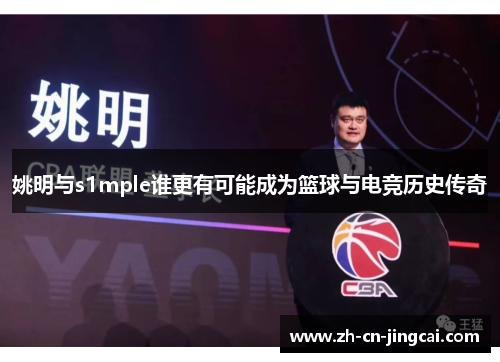 姚明与s1mple谁更有可能成为篮球与电竞历史传奇